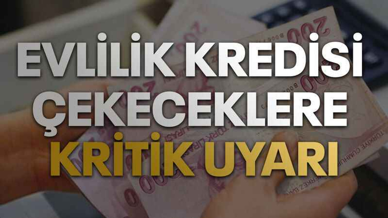 Evlilik kredisi çekeceklere kritik uyarı
